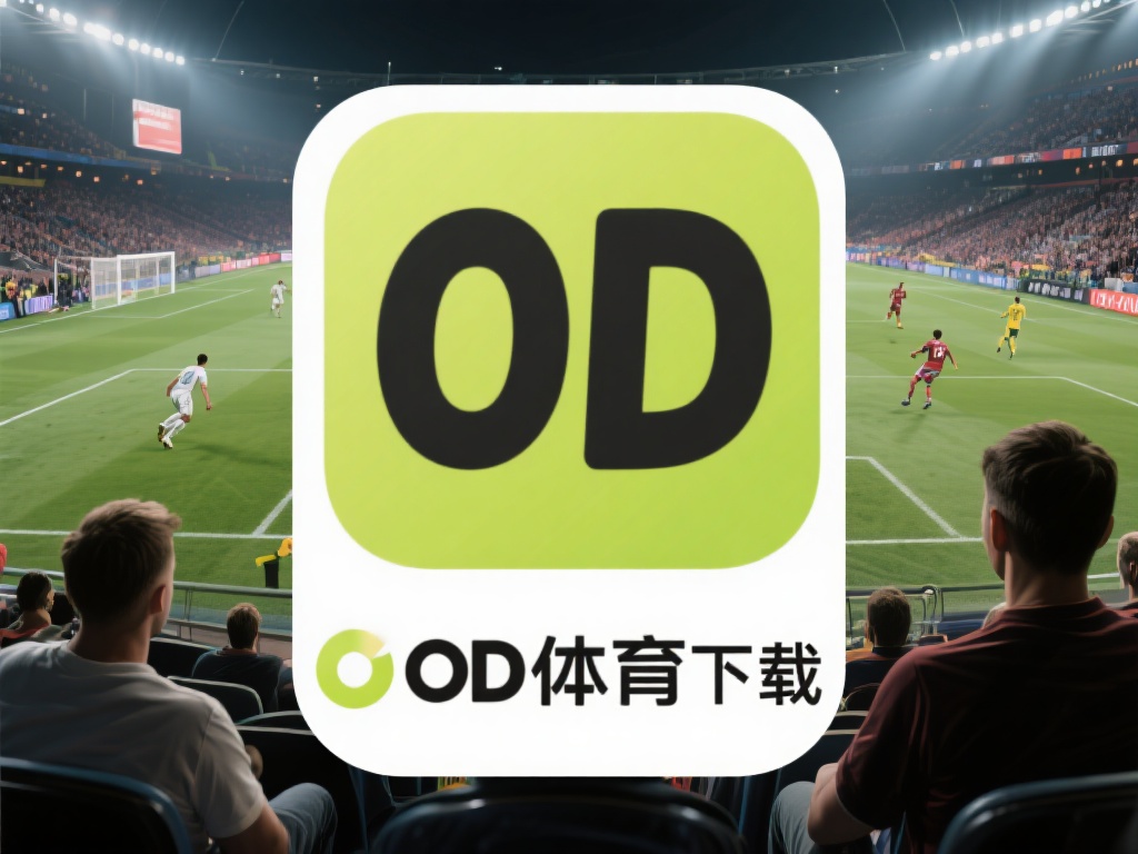 OD体育下载体验：畅享高清体育赛事与便捷操作的完美结合 (OD体育下载体验：畅享高清赛事与便捷操作的极致融合）